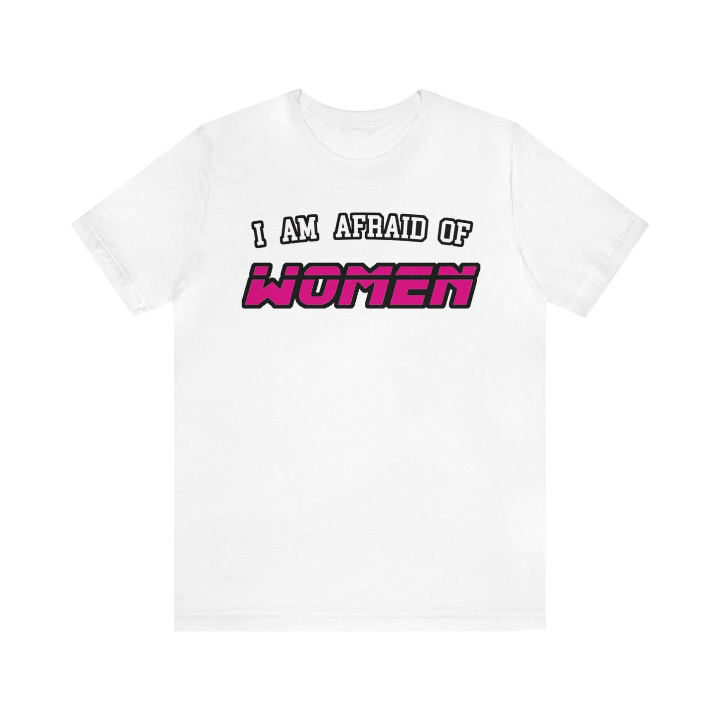 "I am Afraid of Women" Tee
