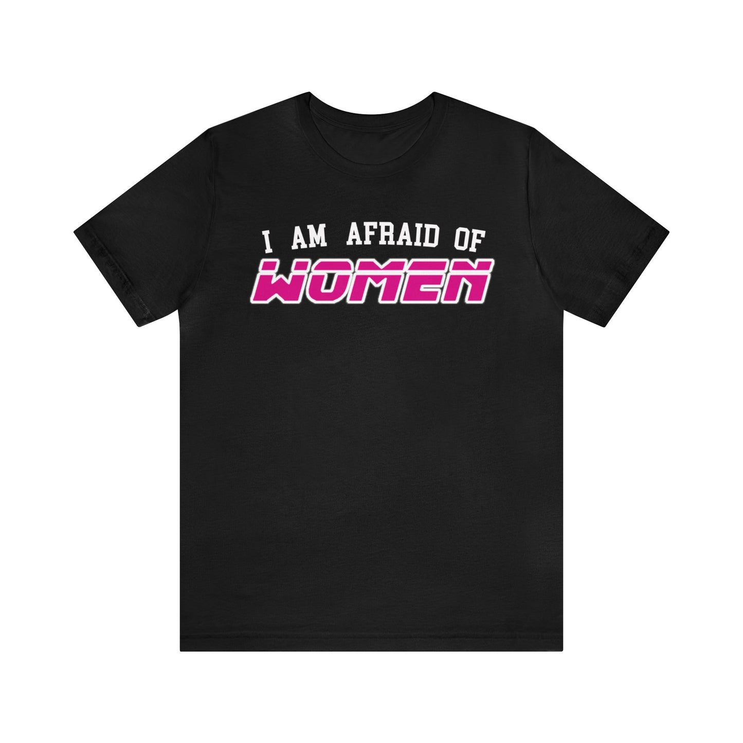 "I am Afraid of Women" Tee