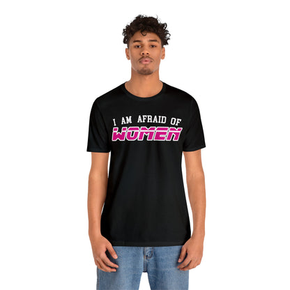 "I am Afraid of Women" Tee