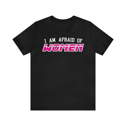 "I am Afraid of Women" Tee